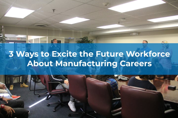 3 Ways to Excite the Future Workforce About Manufacturing Careers