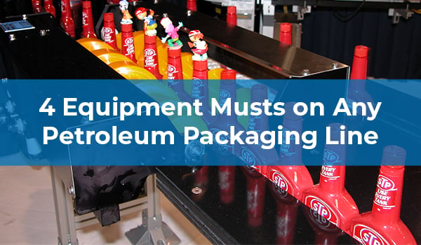 4 Equipment Musts on Any Petroleum Packaging Line