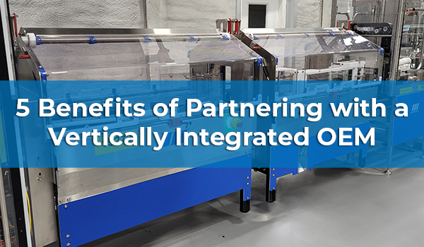 5 Benefits of Partnering with a Vertically Integrated OEM