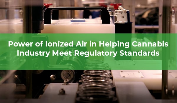 Power of Ionized Air in Helping Cannabis Industry Meet Regulatory Standards