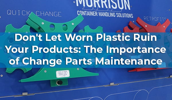 Don't Let Worn Plastic Ruin Your Products: The Importance of Change Parts Maintenance