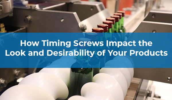 How Timing Screws Impact the Look and Desirability of Your Products