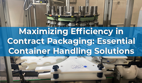 Maximizing Efficiency in Contract Packaging: Essential Container Handling Solutions